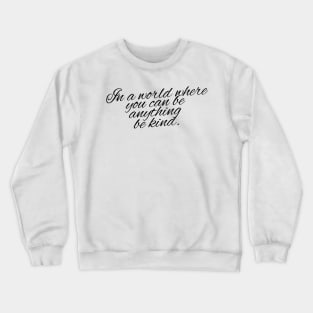 In a world where you can be anything, be kind Crewneck Sweatshirt